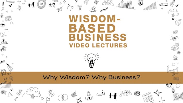 Wisdom-Based Business - Session 1 - Why Wisdom? Why Business?