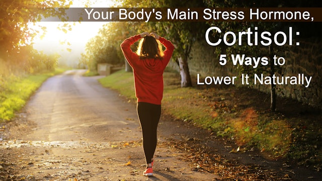 Your Body's Main Stress Hormone, Cortisol: 5 Ways to Lower It Naturally