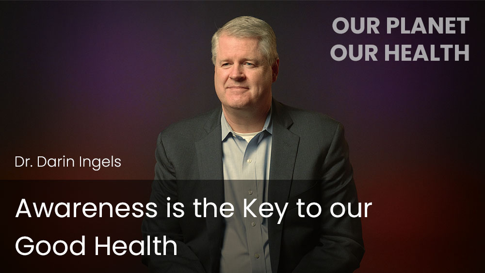 Awareness is the Key to our Good Health
