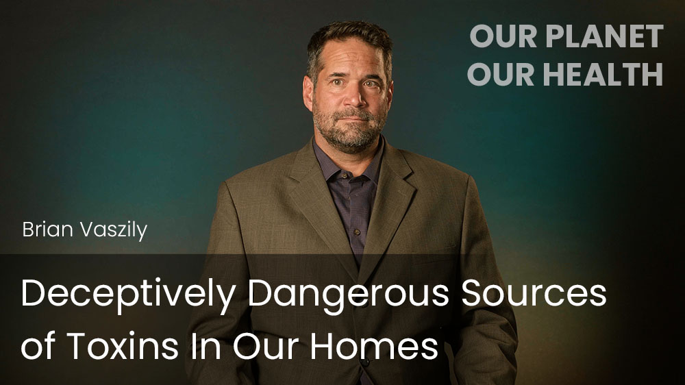 Deceptively Dangerous Sources of Toxins In Our Homes