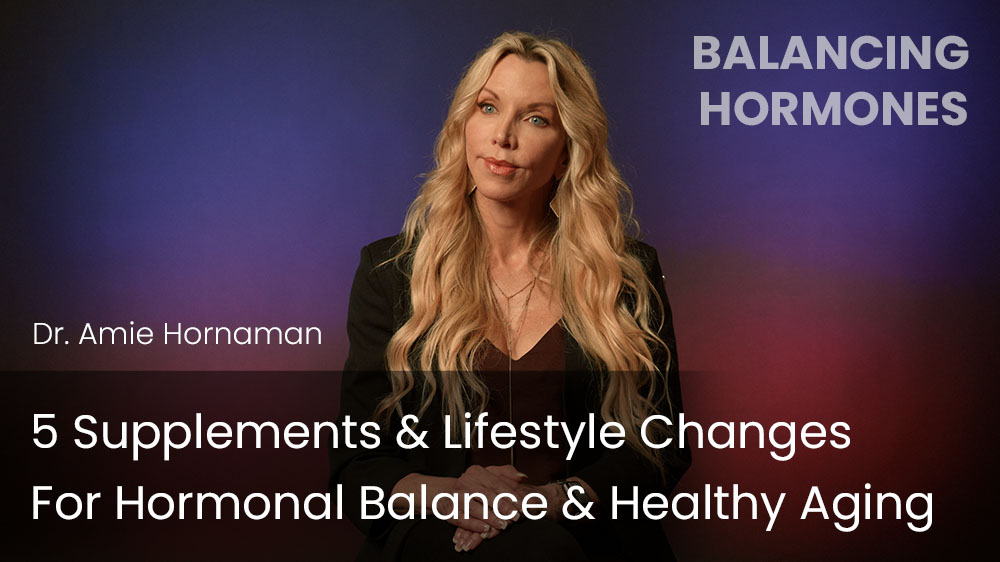 5 Supplements & Lifestyle Changes For Hormonal Balance & Healthy Aging