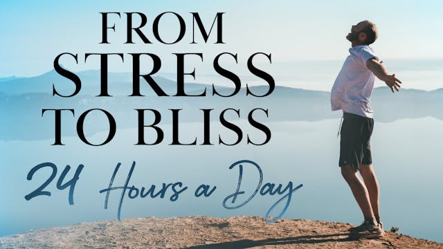 From Stress to Bliss - 24h a Day