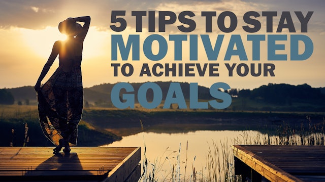 5 Tips to Stay Motivated to Achieve Your Goals