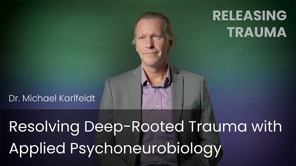 Resolving Deep-Rooted Trauma with Applied Psychoneurobiology