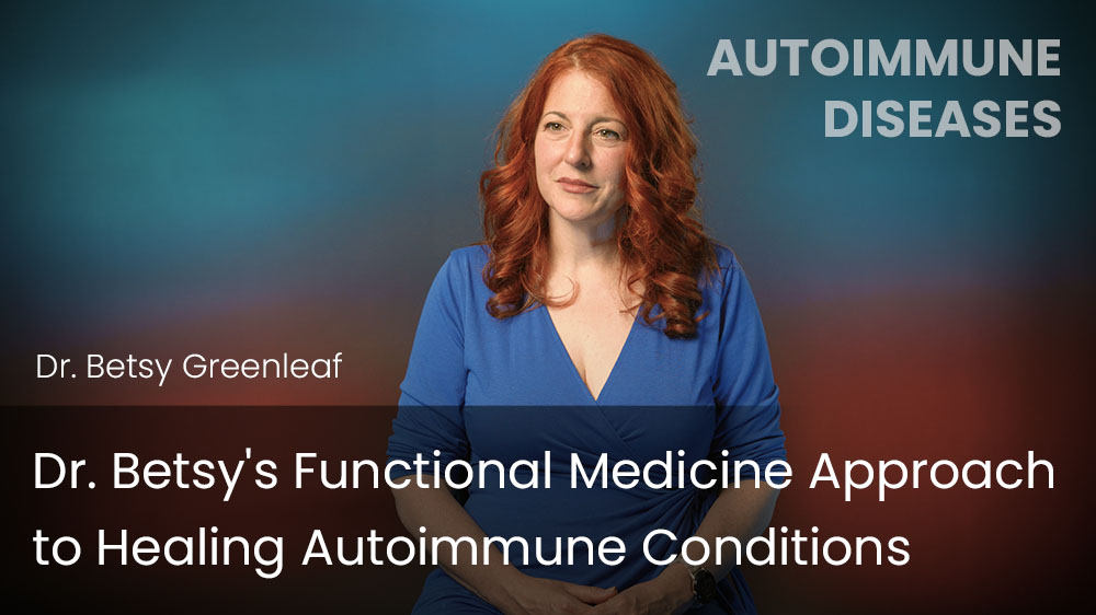 Dr. Betsy's Functional Medicine Approach to Healing Autoimmune Conditions