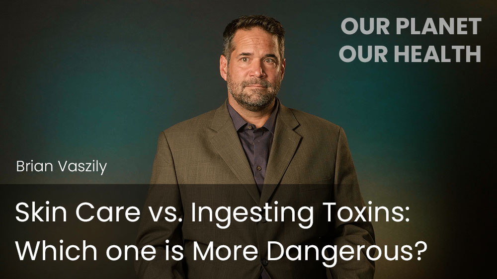 Skin Care vs. Ingesting Toxins - Which one is More Dangerous