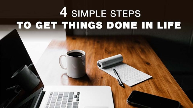 4 Simple Steps to Get Things Done in Life