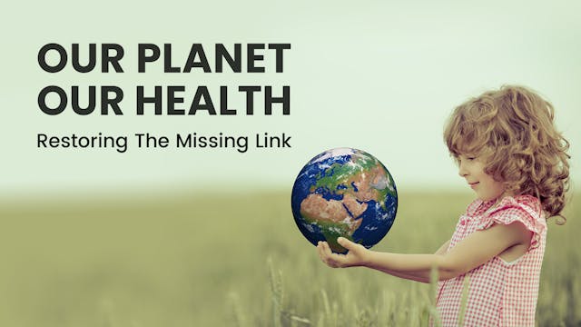 Our Planet, Our Health: Restoring The Missing Link