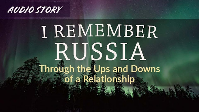 I Remember Russia: Through the Ups and Downs of a Relationship