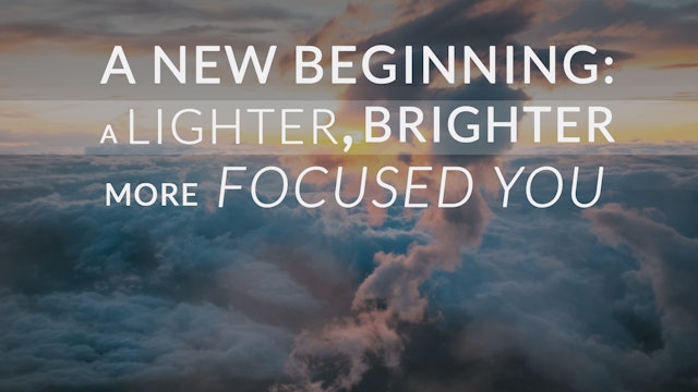 A New Beginning - A lighter Brighter more Focused You