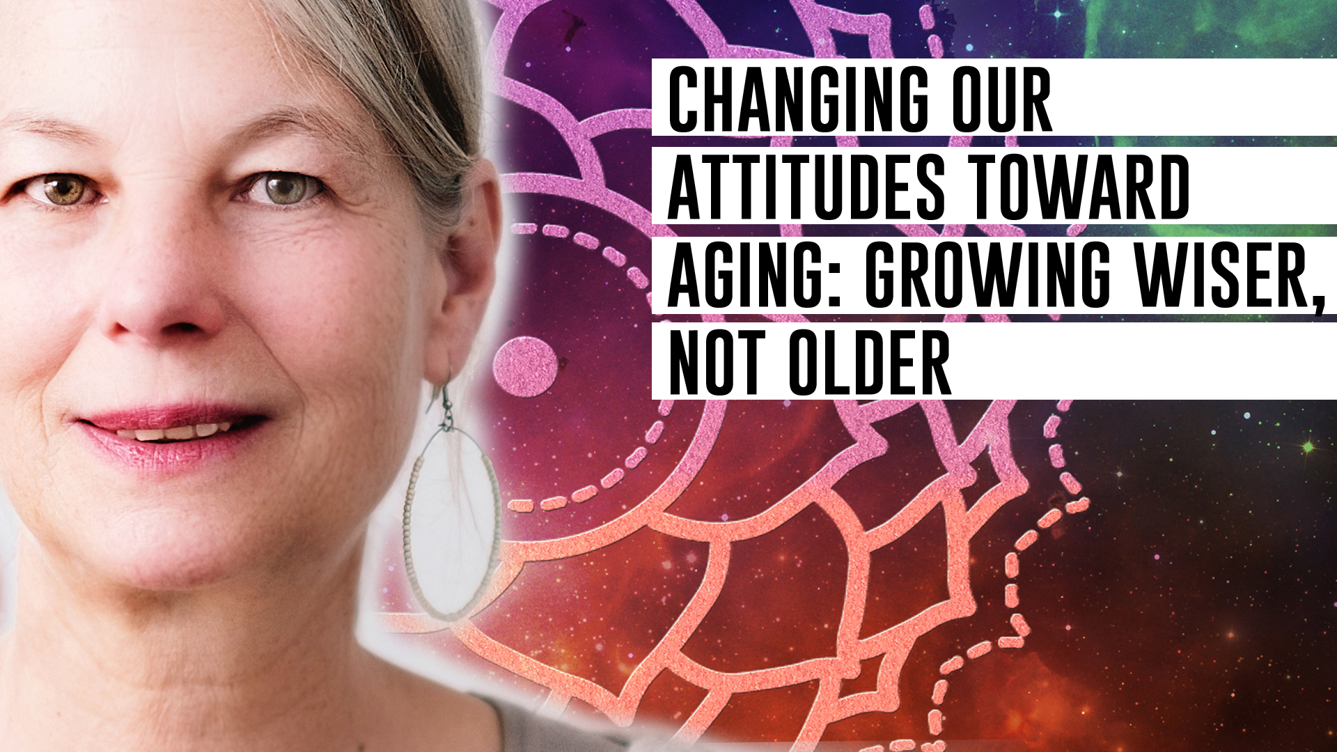 Changing our attitudes toward aging: growing wiser, not older