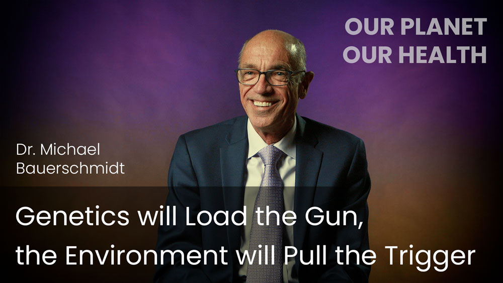 Genetics Will Load the Gun, The Environment will Pull the Trigger