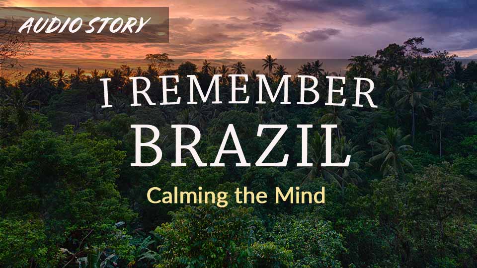 I Remember Brazil: Calming the Mind