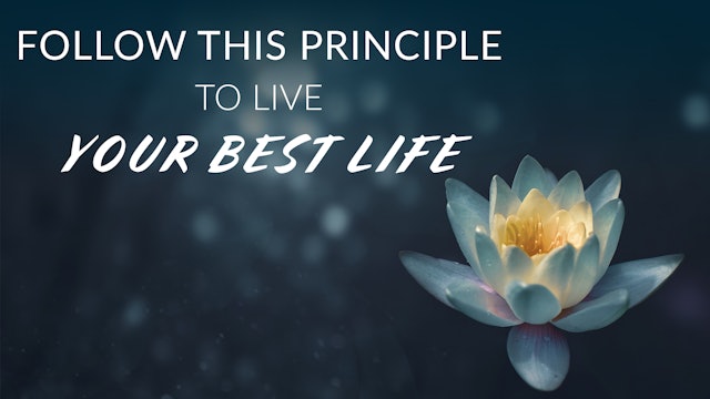 Follow This Principle To Live Your Best Life