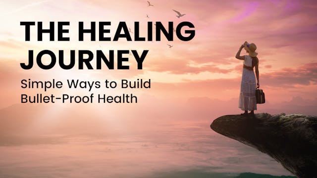 The Healing Journey - Simple Ways To Build Bullet-Proof Health