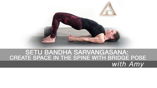 Setu Bandha Sarvangasana: create space in the spine with bridge pose