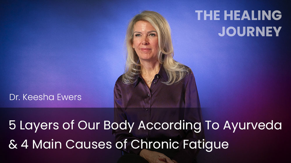 5 Layers of Our Body According To Ayurveda & 4 Main Causes of Chronic Fatigue