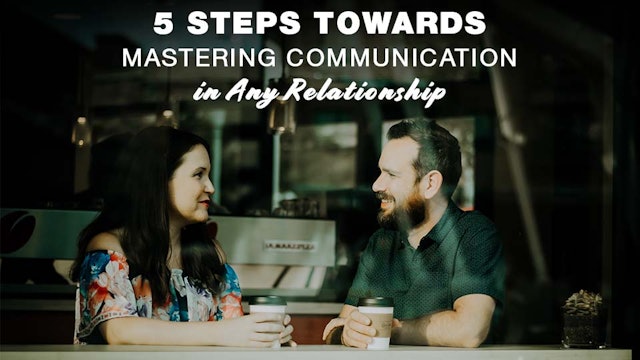 5 Steps Towards Mastering Communication in Any Relationship