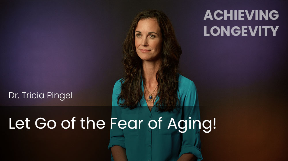Let Go of the Fear of Aging!