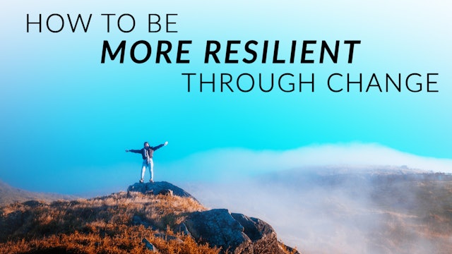 How to Be More Resilient Through Change
