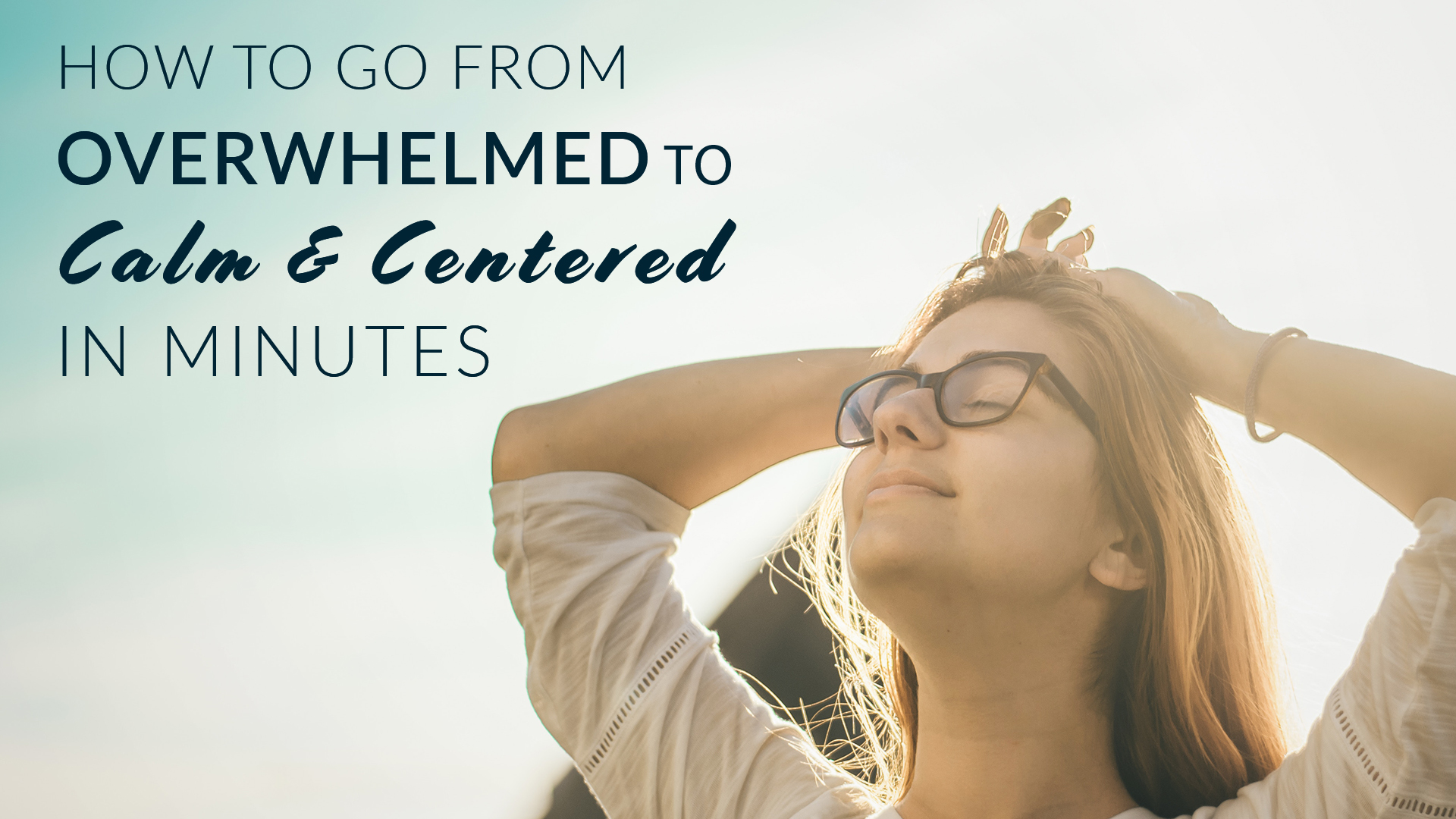 How to go from Overwhelm to Calm & Centered in Minutes