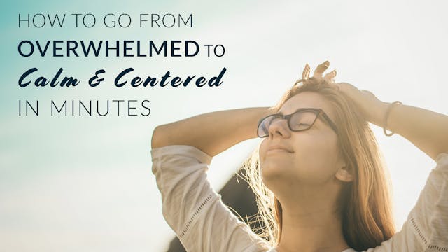 How to go from Overwhelm to Calm & Ce...