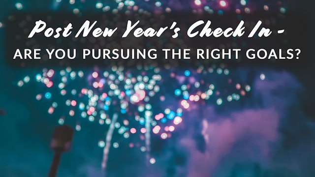 Post New Year's Check In - Are You Pursuing the Right Goals?
