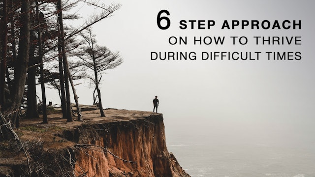 6 Step Approach on How to Thrive During Difficult Times