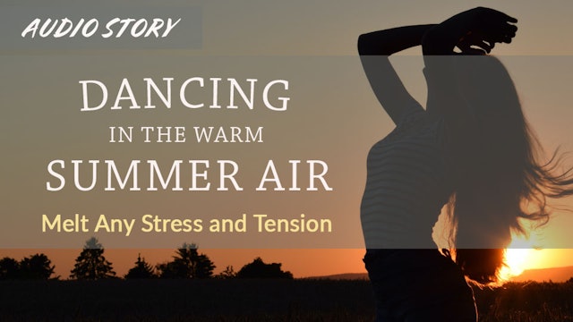 Storytelling Dancing in the Warm Summer Air: Melt Any Stress and Tension