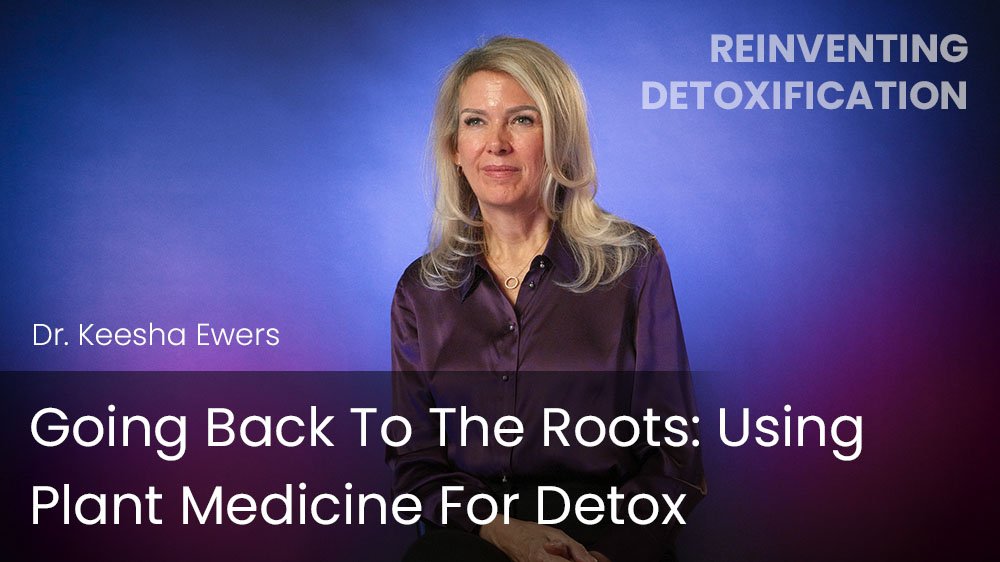Going Back To The Roots - Using Plant Medicine For Detox