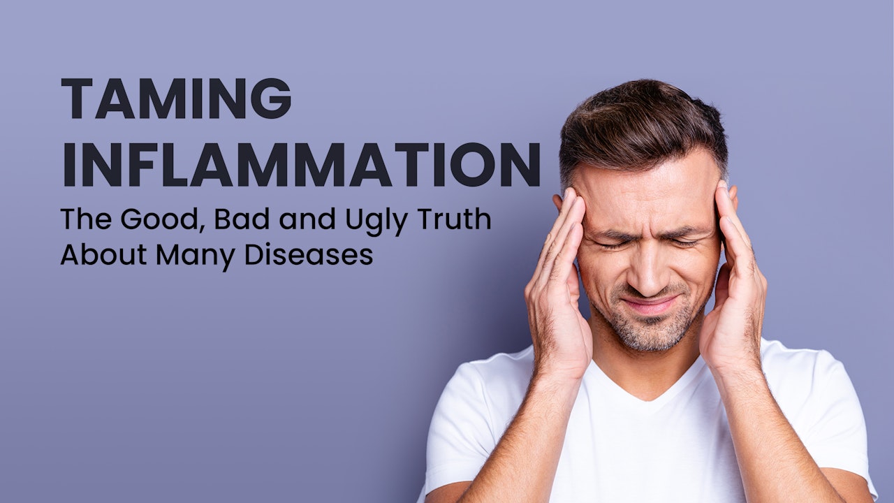 Taming Inflammation - The Good, Bad and Ugly Truth About Many Diseases