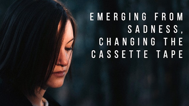 Emerging From Sadness, Changing The Cassette Tape