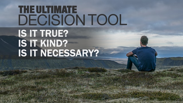 The Ultimate Decision Tool: Is it True? Is it Kind? Is it Necessary?