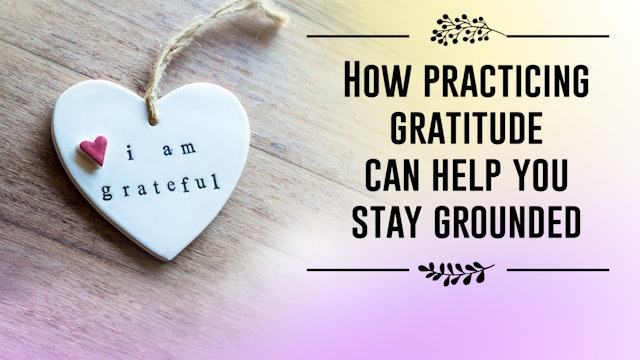 How practicing gratitude helps you stay grounded