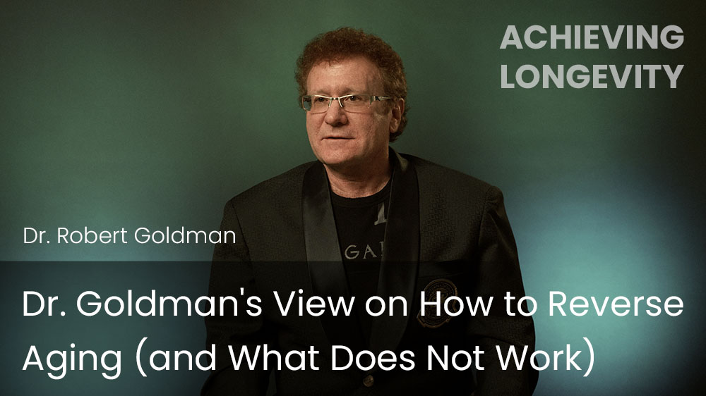 Dr. Goldman's View on How to Reverse Aging (and What Does Not Work)