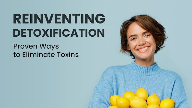 Reinventing Detoxification - Proven Ways to Eliminate Toxins
